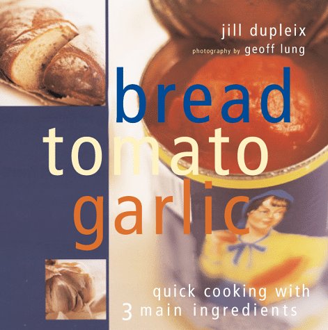Stock image for Bread, Tomato, Garlic: Quick Cooking With 3 Main Ingredients for sale by Open Books
