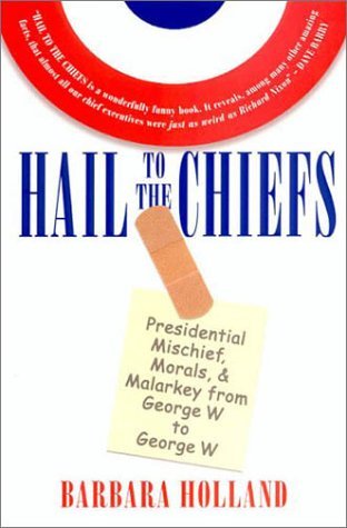 Beispielbild fr Hail to the Chiefs: Presidential Mischief, Morals, and Malarkey from George W. to George W zum Verkauf von BooksRun