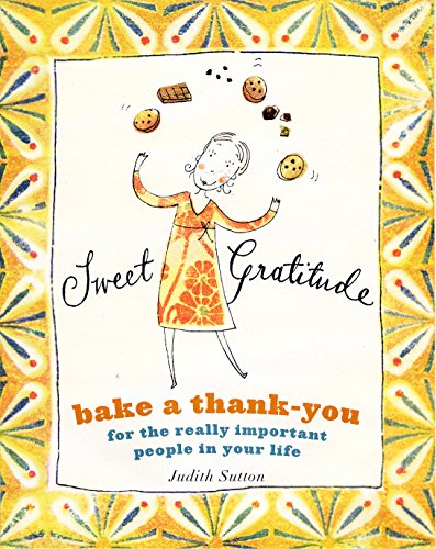 Beispielbild fr Sweet Gratitude: Bake a Thank-You for the Really Important People in Your Life zum Verkauf von Gulf Coast Books