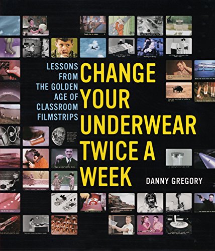 Stock image for Change Your Underwear Twice a Week : Lessons from the Golden Age of Classroom Filmstrips for sale by Better World Books