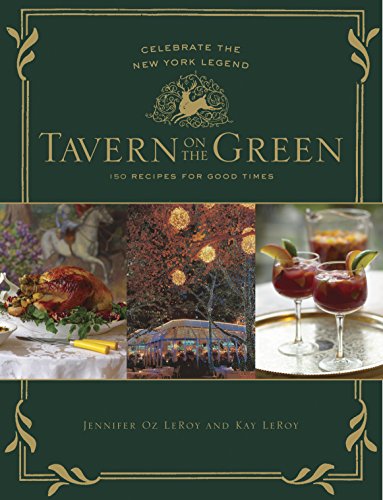 Tavern on the Green: 125 Recipes For Good Times, Celebrate The New York Legend