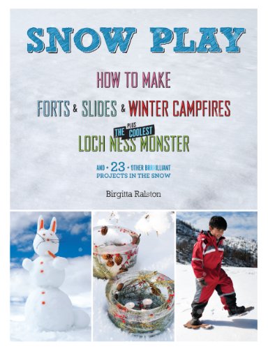 9781579654054: Snow Play: How To Make Forts & Slides & Winter Campfires Plus the Coolest Loch Ness Monster and 23 other Brrrilliant Projects in the Snow