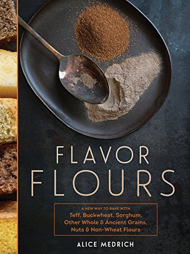 9781579655136: Flavor Flours: A New Way to Bake With Teff, Buckwheat, Sorghum, Other Whole & Ancient Grains, Nuts & Non-wheat Flours-