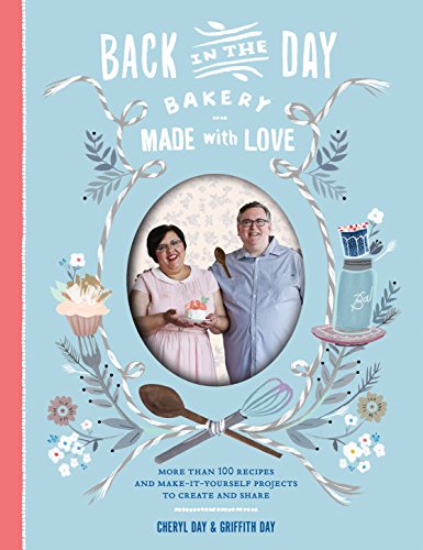 9781579655563: Back in the Day Bakery Made with Love: More than 100 Recipes and Make-It-Yourself Projects to Create and Share