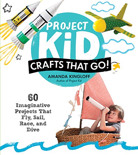 Stock image for Project Kid: Crafts That Go!: 60 Imaginative Projects That Fly, Sail, Race, and Dive for sale by Jenson Books Inc
