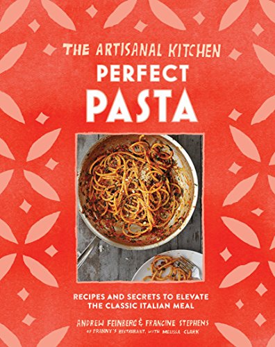 Beispielbild fr The Artisanal Kitchen: Perfect Pasta: Recipes and Secrets to Elevate the Classic Italian Meal zum Verkauf von BooksRun