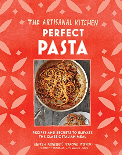 9781579657628: The Artisanal Kitchen: Perfect Pasta: Recipes and Secrets to Elevate the Classic Italian Meal