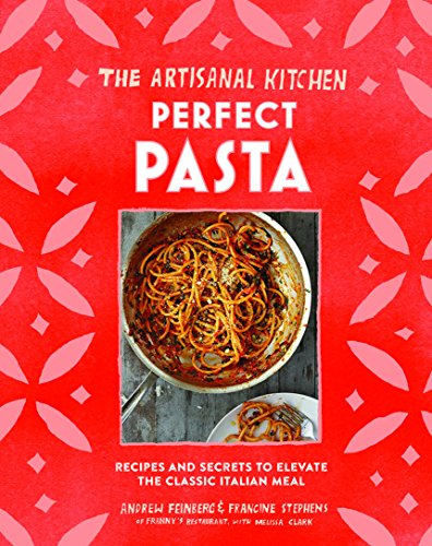 Stock image for The Artisanal Kitchen: Perfect Pasta: Recipes and Secrets to Elevate the Classic Italian Meal for sale by BooksRun