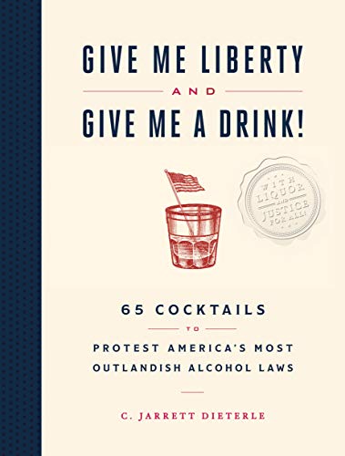 Beispielbild fr Give Me Liberty and Give Me a Drink!: 65 Cocktails to Protest America  s Most Outlandish Alcohol Laws zum Verkauf von BooksRun