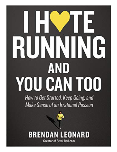 Stock image for I Hate Running and You Can Too: How to Get Started, Keep Going, and Make Sense of an Irrational Passion for sale by Goodwill