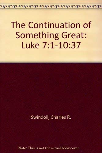 The Continuation of Something Great: Luke 7:1-10:37 (9781579721565) by Swindoll, Charles R.