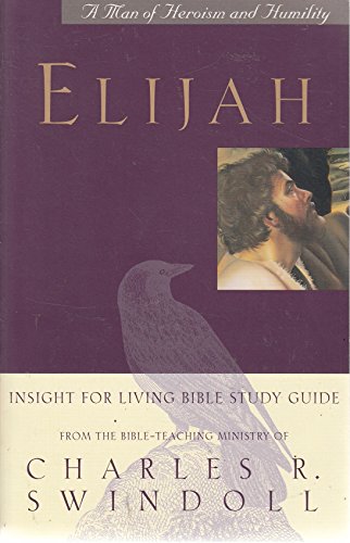 9781579723521: Elijah: A Man of Heroism and Humility (An Insight for Living Bible Study Guide) by Charles R. Swindoll (2001-08-02)