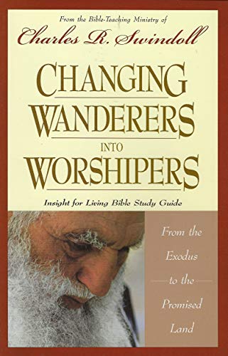 Stock image for Changing Wanderers Into Worshipers: From the Exodus to the Promised Land (Insight for Living Bible Study Guide) for sale by SecondSale