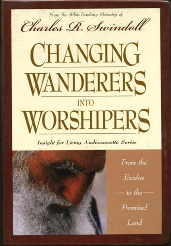 Changing Wanderers Into Worshippers: From the Exodus to the Promised Land (Insight For Living Audiocassette) (9781579723798) by Charles R. Swindoll