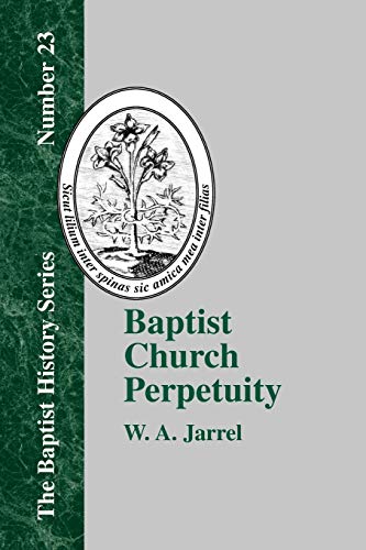 9781579789060: Baptist Church Perpetuity: Or the Continuous Existence of Baptist Churches from the Apostolic to the Present Day: 23 (Baptist History (Paperback))