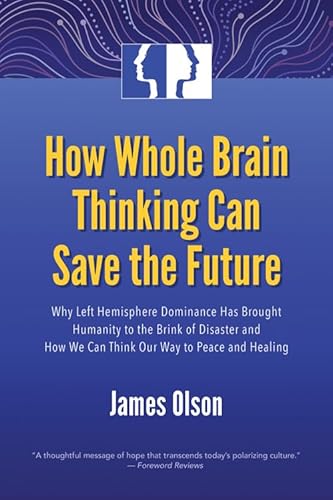 Beispielbild fr How Whole Brain Thinking Can Save the Future : Why Left Hemisphere Dominance Has Brought Humanity to the Brink of Disaster and How We Can Think Our Way to Peace and Healing zum Verkauf von Better World Books