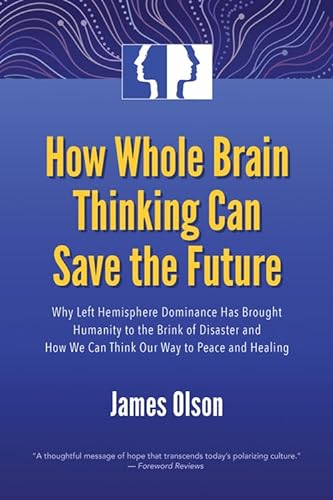 Stock image for How Whole Brain Thinking Can Save the Future: Why Left Hemisphere Dominance Has Brought Humanity to the Brink of Disaster and How We Can Think Our Way for sale by ThriftBooks-Atlanta