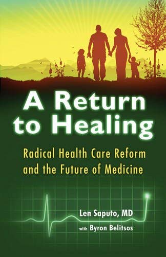 A Return to Healing: Radical Health Care Reform and the Future of Medicine (9781579831028) by Saputo MD, Len; Belitsos, Byron