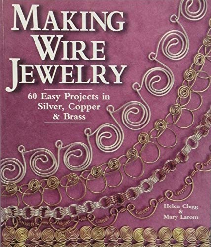 Making Wire Jewelry: 60 Easy Projects in Silver, Copper & Brass