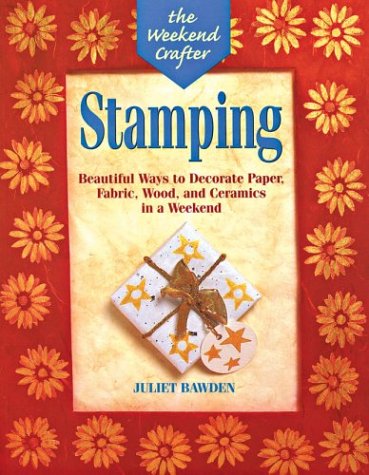 Stock image for The Weekend Crafter®: Stamping: Beautiful Ways to Decorate Paper, Fabric, Wood, and Ceramics in a Weekend (The Weekend Crafter Series) for sale by HPB-Movies