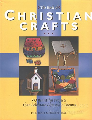 Stock image for The Book of Christian Crafts : 50 Beautiful Projects That Celebrate Christian Themes for sale by Better World Books