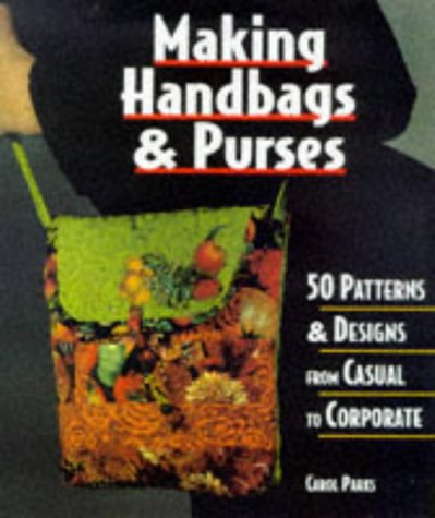 Imagen de archivo de Making Handbags and Purses : 50 Patterns and Designs from Casual to Corporate a la venta por Better World Books