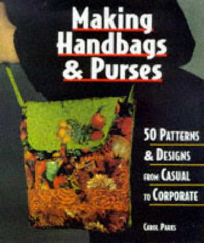 Stock image for Making Handbags and Purses : 50 Patterns and Designs from Casual to Corporate for sale by Better World Books