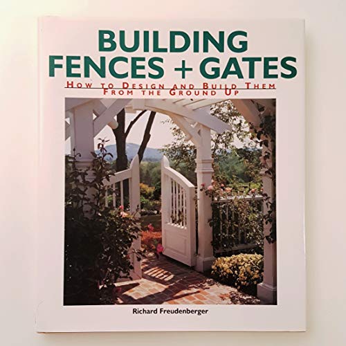 9781579900465: Building Fences & Gates: How to Design and Build Them from the Ground Up