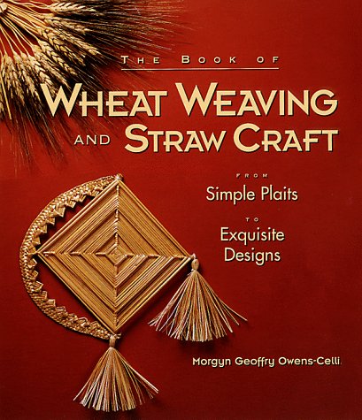The Book of Wheat Weaving and Straw Craft from Simple Plaits to Exquisite Designs