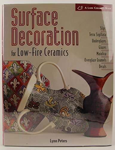 Surface Decoration for Low-Fire Ceramics; Slips, Terra Sigillata, Underglazes, Glazes, Maiolica, ...