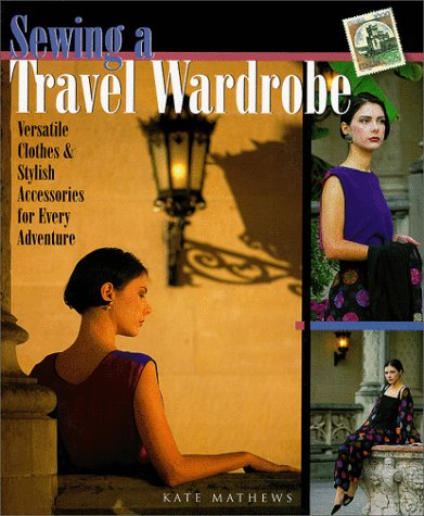 Stock image for Sewing a Travel Wardrobe : Versatile Clothes and Stylish Accessories for Every Adventure for sale by Better World Books