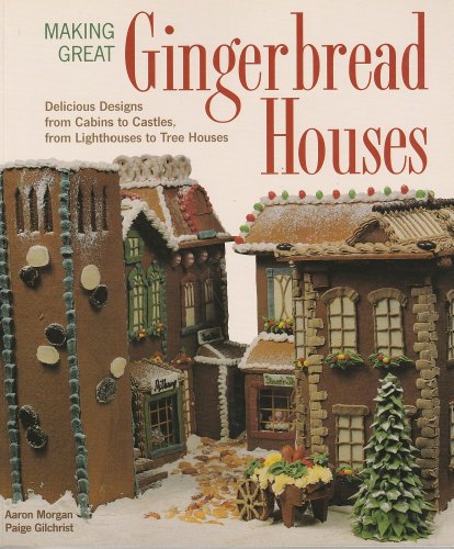 Stock image for Making Great Gingerbread Houses: Delicious Designs from Cabins to Castles, from Lighthouses to Tree Houses for sale by Idaho Youth Ranch Books