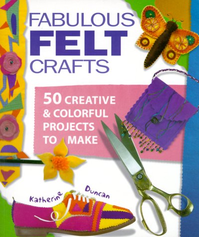 Stock image for Fabulous Felt Crafts : 50 Creative and Colorful Projects to Make for sale by Better World Books