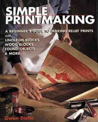 9781579901585: Simple Printmaking: A Beginner's Guide to Making Relief Prints With Linoleum Blocks, Wood Blocks, Rubber Stamps, Found Objects & More