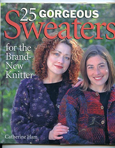 9781579901721: 25 Gorgeous Sweaters for the Brand-New Knitter: Sophisticated Sweaters For Novice Knitters