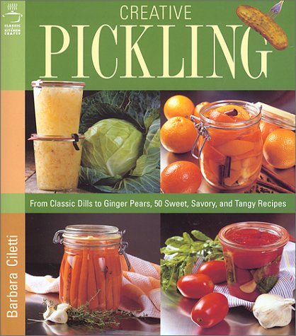 Stock image for Creative Pickling : From Classic Dills to Ginger Pears, 50 Sweet, Savory and Tangy Recipes for sale by Better World Books