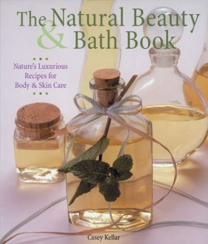 9781579901783: The Natural Beauty and Bath Book: Nature's Luxurious Recipes for Body and Skin Care