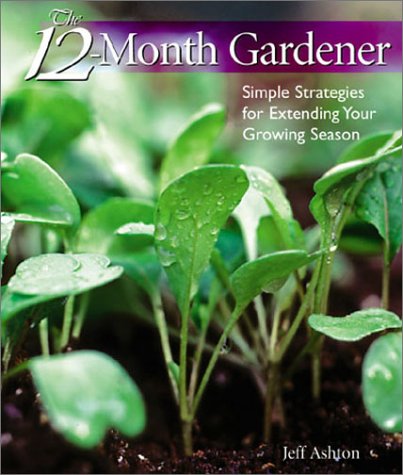 Beispielbild fr The 12-Month Gardener : Simple Strategies for Extending Your Growing Season zum Verkauf von Better World Books: West