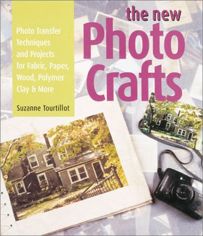 The New Photo Crafts: Photo Transfer Techniques and Projects for Fabric, Paper, Wood, Polymer Clay & More (9781579902032) by Tourtillott, Suzanne J. E.