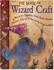 Stock image for The Book of Wizard Craft: In Which the Apprentice Finds Spells, Potions, Fantastic Tales & 50 Enchanting Things to Make for sale by Your Online Bookstore