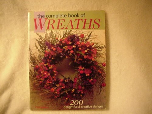 The Complete Book of Wreaths: 200 Delightful & Creative Designs