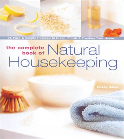 Beispielbild fr The Complete Book of Natural Housekeeping : 95 Pure and Simple Recipes to Clean, Polish and Freshen Your Home zum Verkauf von Better World Books