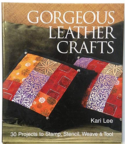 9781579902513: Gorgeous Leather Crafts: 30 Projects to Stamp, Stencil, Weave & Tool