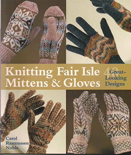 Knitting Fair Isle Mittens & Gloves: 40 Great-Looking Designs (9781579902537) by Noble, Carol Rasmussen; Noble, Carol