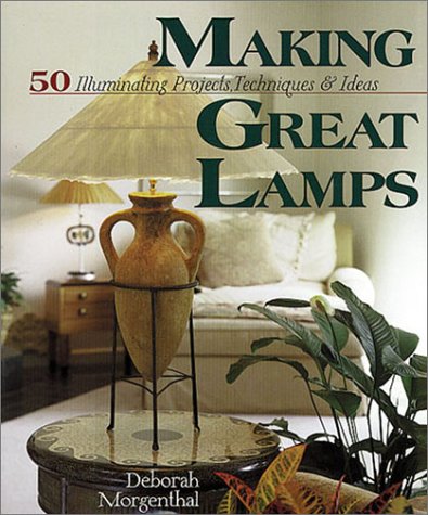 Stock image for Making Great Lamps: 50 Illuminating Projects, Techniques & Ideas for sale by HPB-Ruby