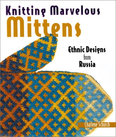 Knitting Marvelous Mittens: Ethnic Designs from Russia (9781579902650) by Schurch, Charlene