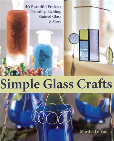 Stock image for Simple Glass Crafts : 36 Beautiful Projects: Painting, Etching, Stained Glass, and More for sale by Better World Books