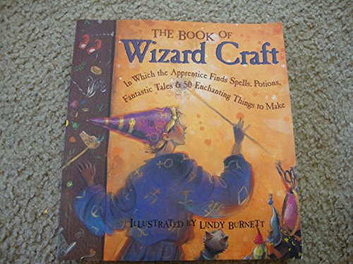 Stock image for The Book of Wizard Craft: In Which the Apprentice Finds Spells, Potions, Fantastic Tales & 50 Enchanting Things to Make for sale by Half Price Books Inc.