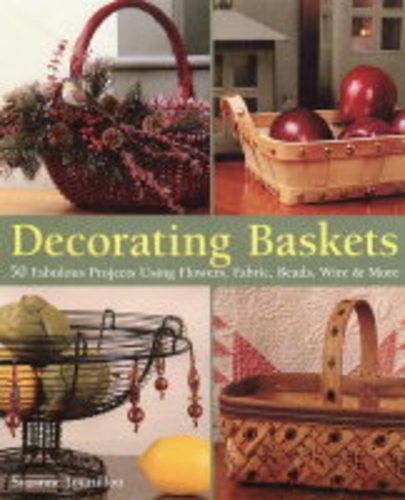 Beispielbild fr Decorating Baskets: 50 Fabulous Projects Using Flowers, Fabric, Beads, Wire & More zum Verkauf von Wonder Book