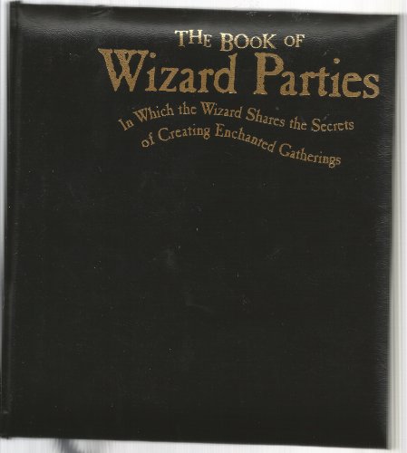 Stock image for The Book of Wizard Parties: In Which the Wizard Shares the Secrets of Creating Enchanted Gatherings for sale by Wonder Book